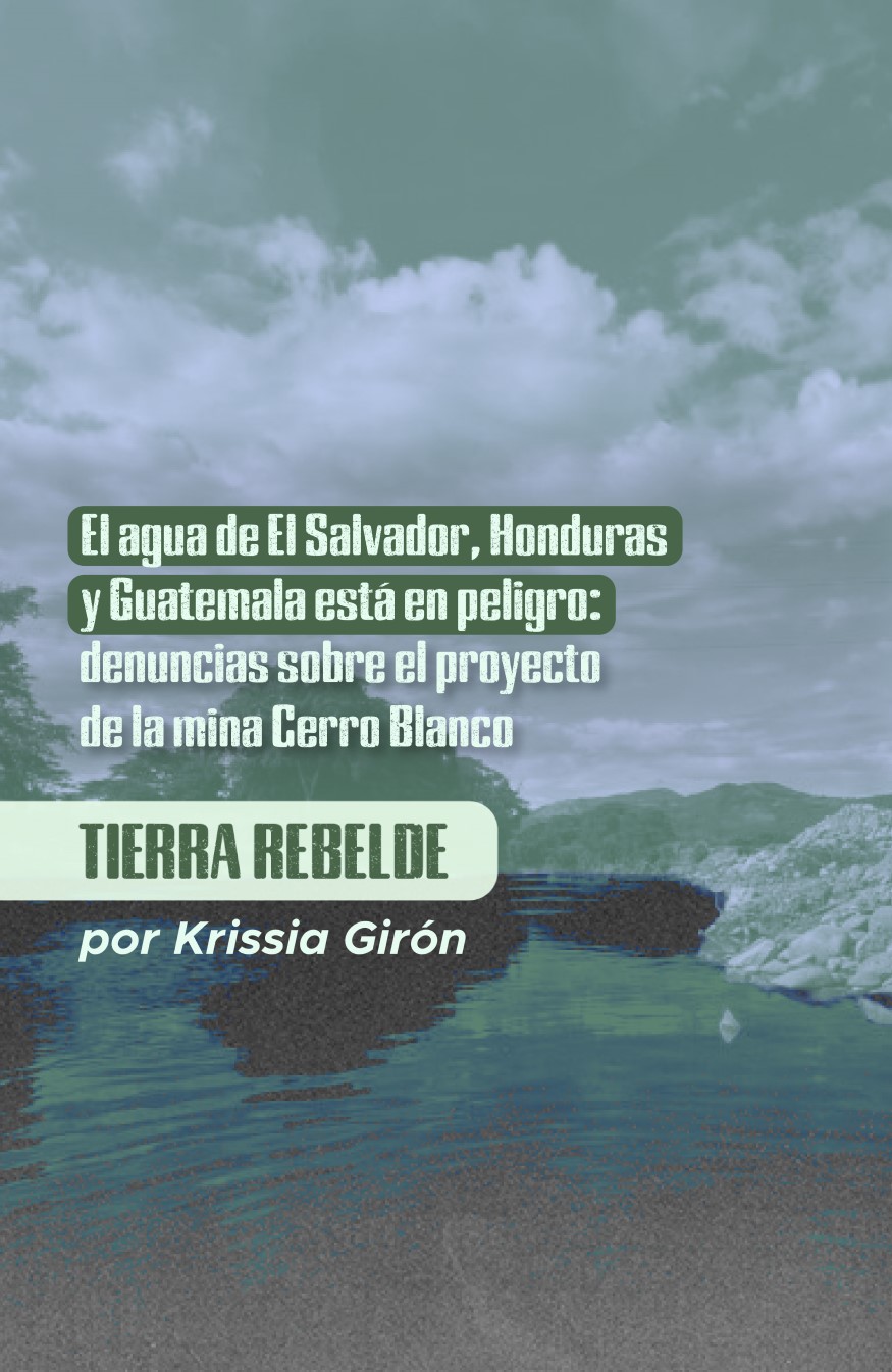 Lee más sobre el artículo El agua de El Salvador, Honduras y Guatemala está en peligro: denuncias sobre el proyecto de la mina Cerro Blanco